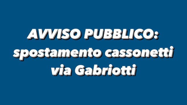 AVVISO PUBBLICO: spostamento cassonetti via Gabriotti