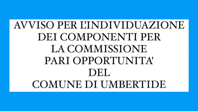 AVVISO PER L’INDIVIDUAZIONE DEI COMPONENTI PER LA COMMISSIONE PARI OPPORTUNITA' DEL COMUNE DI UMBERTIDE 