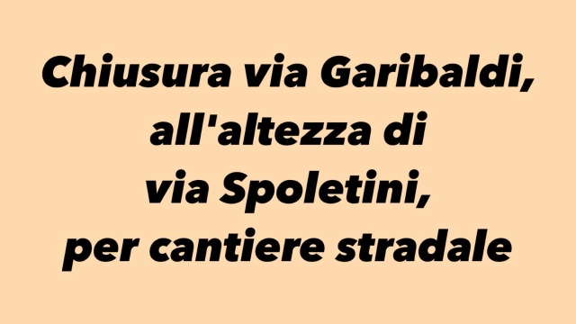 Chiusura via Garibaldi, all'altezza di via Spoletini, per cantiere stradale