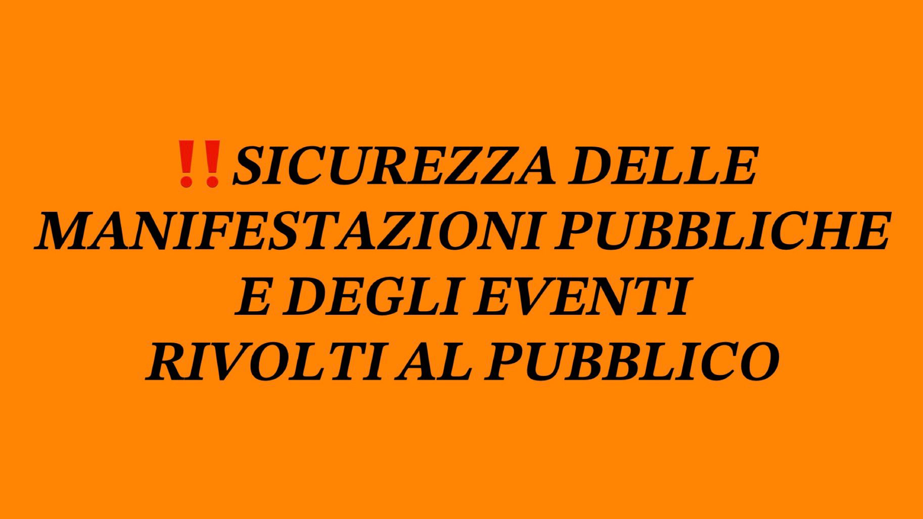 SICUREZZA DELLE MANIFESTAZIONI PUBBLICHE E DEGLI EVENTI RIVOLTI AL PUBBLICO