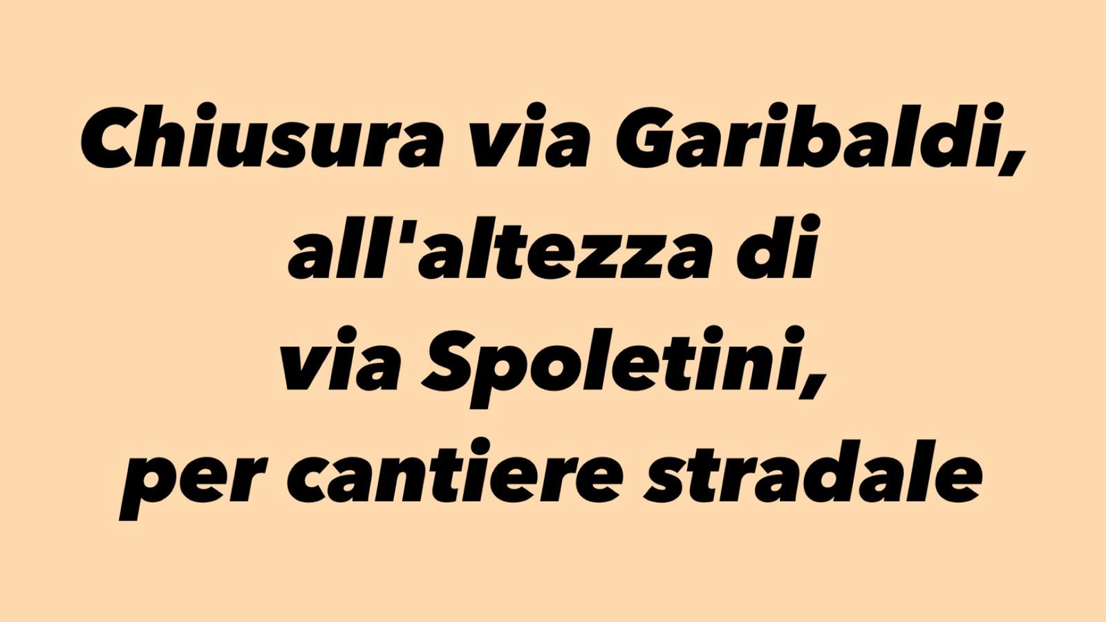 Chiusura via Garibaldi, all'altezza di via Spoletini, per cantiere stradale
